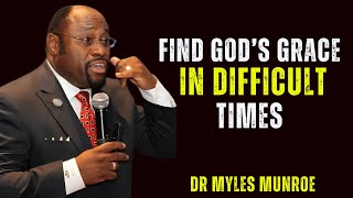 FIND GOD’S GRACE IN DIFFICULT TIMES | MYLES MUNROE