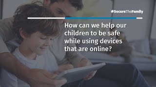 #SecureTheFamily Securing Devices: How Can We Help Our Children to be Safe While Online?