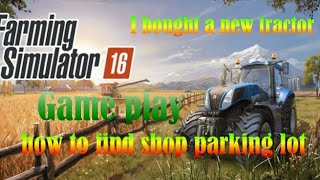 farming simulator 16 / how to finde shop parking lot and pic your itom/how to buy traktor