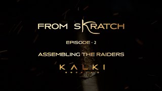 From Skratch Ep2: Assembling The Raiders - Kalki 2898 AD | Project K | Vyjayanthi Movies