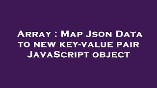 Array : Map Json Data to new key-value pair JavaScript object