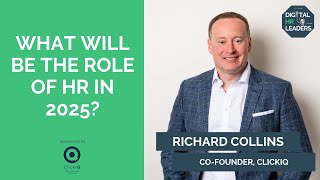 WHAT WILL BE THE ROLE OF HR IN 2025? Richard Collins, Co-Founder at ClickIQ