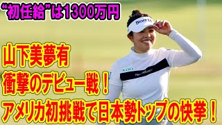 衝撃のデビュー戦！山下美夢有、アメリカ初挑戦で日本勢トップの快挙！“初任給”は1300万円