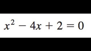 x^2 - 4x + 2 = 0