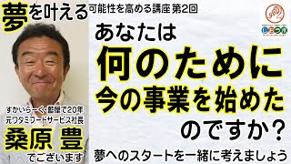 【飲食店開業で夢実現】元ワタミ代表桑原豊社長と飲食店経営の基礎を学ぶ第２回：あなたは何のために今の事業を始めたのですか？～夢実現の第一歩の描き方～夢を叶える可能性を高める