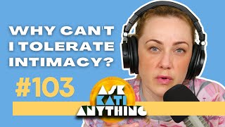 "Why Can't I Tolerate Intimacy?" | 103 AKA