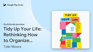 Tidy Up Your Life: Rethinking How to Organize,… by Tyler Moore · Audiobook preview