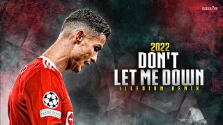 Cristiano Ronaldo ► "DON'T LET ME DOWN" (Illenium Remix) • Skills & Goals 2022 | HD