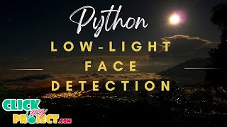 Python Image processing Project - Low-Light Face Detection - ClickMyProject