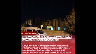 Konya'da damat cinayeti! Kayınpeder damadını döverek öldürdü