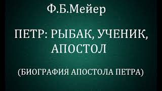 02.ПЁТР: РЫБАК, УЧЕНИК, АПОСТОЛ (Биография Апостола Петра). Ф.Б.Мейер. Христианская аудиокнига.