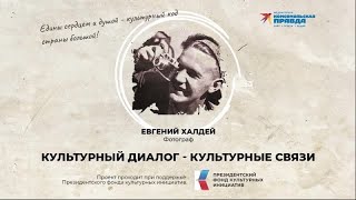 Евгений Халдей: Культурный диалог - культурные связи