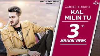 Kal Milin Tu (Full Song) | Aarish Singh | White Hill Music | New Punjabi Songs 2018