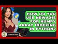 How Do You Use Newaxis For NumPy Array Indexing In Python? - Python Code School