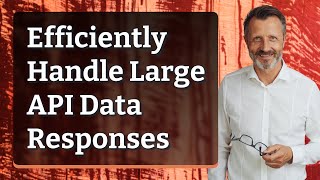 Efficiently Handle Large API Data Responses