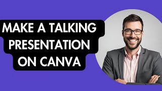 HOW TO MAKE A TALKING PRESENTATION ON CANVA