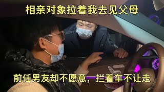 相亲对象拉着我去见父母，前任男友却不愿意，拦着车不让走