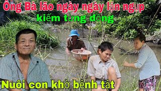 Ông Bà lão mỗi ngày lặn ngụp kiếm tiền mua gạo nuôi con khờ bệnh tật