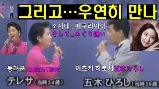 소시테...메구리아이●(そして…めぐり逢い)그리고…우연히 만나☺등려군(鄧麗君(TERESA TENG(テレサ・テン))) 이츠키 히로시(五木ひろし)