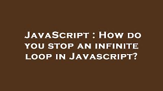 JavaScript : How do you stop an infinite loop in Javascript?
