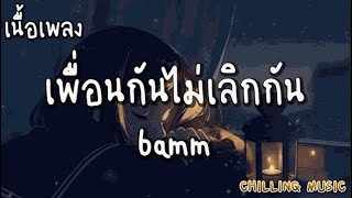 เพื่อนกันไม่เลิกกัน - bamm [ เนื้อเพลง ]