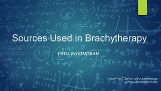 Brachytherapy - Lecture I - Radiation Sources in Brachytherapy