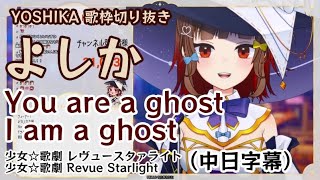 【Yoshika歌回精華/よしか歌枠切り抜き】You are a ghost, I am a ghost 〜劇場のゴースト〜/少女☆歌劇 レヴュースタァライト（中日字幕）