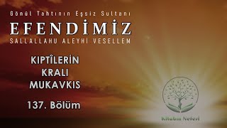 Kıptîlerin Kralı Mukavkıs l Efendimiz ﷺ  l 137. Bölüm