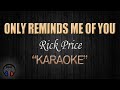 ONLY REMINDS ME OF YOU - Rick Price (KARAOKE) Original Key