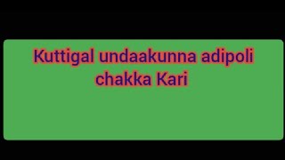 kuttigal undaakunna adipoli chakka Kari