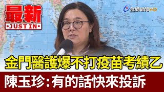 金門醫護爆不打疫苗考績乙 陳玉珍：有的話快來投訴【最新快訊】