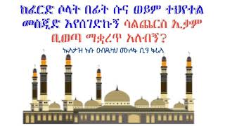 ከፈርድ ሶላት በፊት ሱና ወይም ተህየተል መስጂድ እየሰገድኩኝ  ሳልጨርስ ኢቃም ቢወጣ ማቋረጥ አለብኝ ኡስታዝ አቡ ዐብዲላህ ሙሶፋ ቢን ፋሪስ (ሀፊዘሁሏህ)