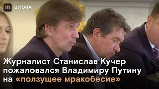 Журналист Кучер пожаловался Путину на «ползущее мракобесие»