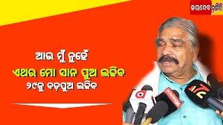 “ ମୋର ରାଜନୀତିରେ ୫୦ ବର୍ଷ ହେଲାଣି , ଏଥର ମୋ ସାନପୁଅ ଲଢିବ ,୨୯କୁ ବଡ଼ପୁଅ ଲଢିବ \