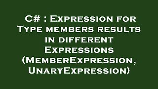 C# : Expression for Type members results in different Expressions (MemberExpression, UnaryExpression