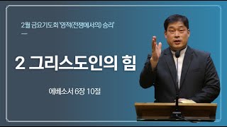 20250214  2. 그리스도인의 힘 (에베소서6:10) - 2월 금요 ’영적(전쟁에서의) 승리’