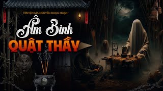 Truyện Ma Nguyễn Ngọc Ngạn : ÂM BINH QUẬT THẦY| Truyện Ma Tuyển Chọn Mới Nhất.