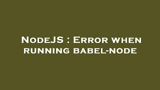 NodeJS : Error when running babel-node