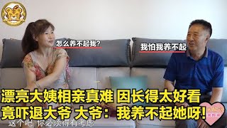 【缘来不晚】漂亮大姨相親真難！因長得太好看，竟嚇退大爺，大爺 養不起她呀