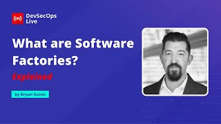 🔴 Explained! : What are Software Factories? | DevSecOps LIVE