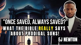 ONCE SAVED ALWAYS SAVED? What the Bible really says about prodigal sons! | P. EJ NEWTON