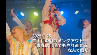 2025.1.25 二丁目の魁カミングアウト『青春は何度でもやり直せるなんて嘘だ』 ライブ映像 撮影可能 最前0番 Live