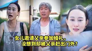 女儿邀请父亲参加婚礼，没想到却被父亲赶出门外？小短剧，大道理！