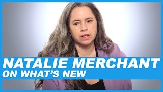 Natalie Merchant On what's new