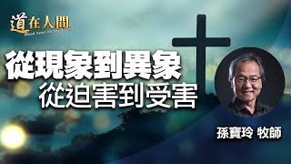 道在人間~從現象到異象/從迫害到受害 | 孫寶玲