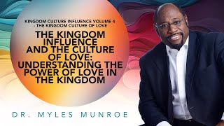 Empowering Love: Dr. Myles Munroe On Kingdom Influence & Culture | MunroeGlobal.com