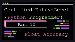 Certified Entry Level Python Programmer - Part 12 - Float Accuracy