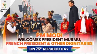 PM Modi welcomes President Murmu, French President & other dignitaries on 75th Republic Day