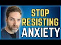 How To Stop Resisting Anxiety (And Let It Pass)