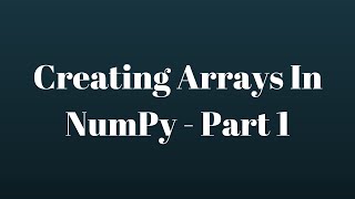 NumPy Tutorial: Creating NumPy Arrays - Part 1